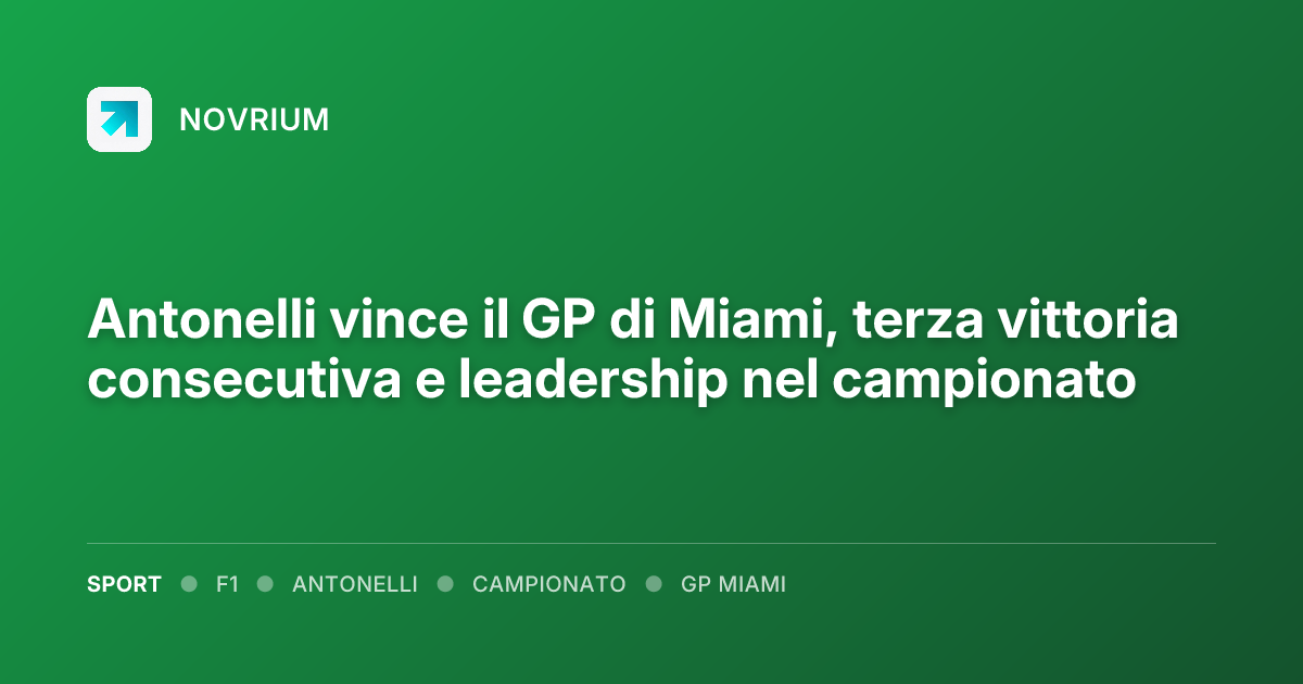 Antonelli vince il GP di Miami, terza vittoria consecutiva e leadership nel campionato