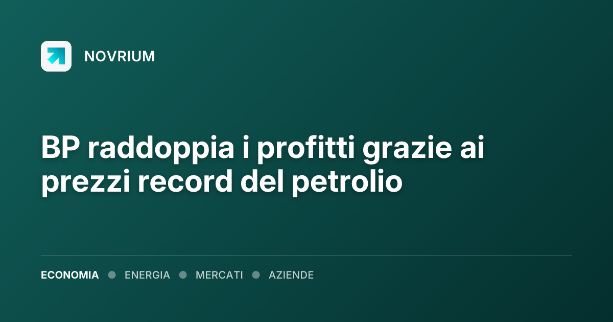 BP raddoppia i profitti grazie ai prezzi record del petrolio