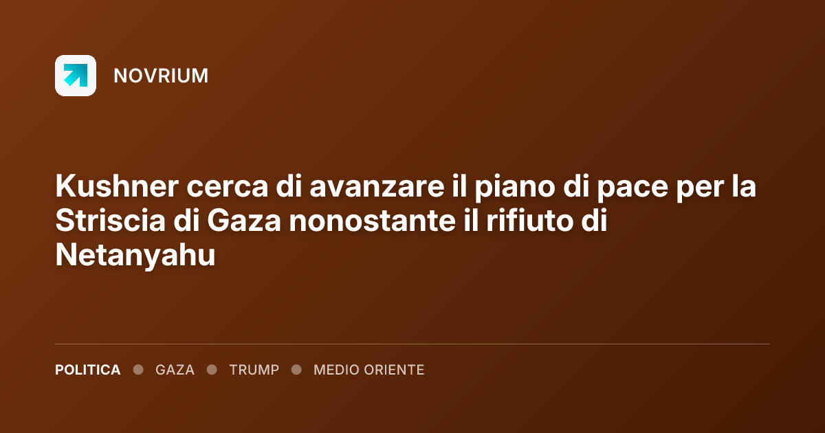 Kushner cerca di avanzare il piano di pace per la Striscia di Gaza nonostante il rifiuto di Netanyahu