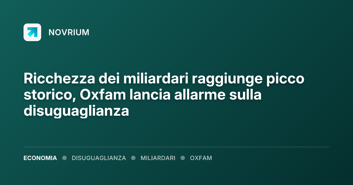Ricchezza dei miliardari raggiunge picco storico, Oxfam lancia allarme sulla disuguaglianza
