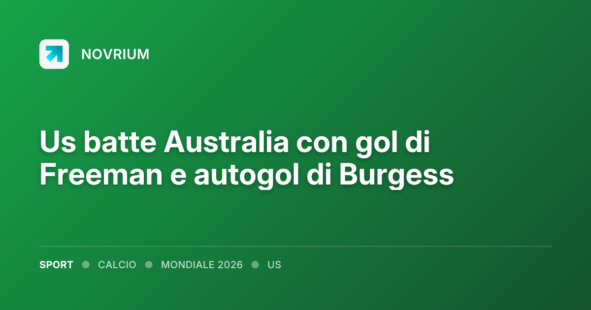 Us batte Australia con gol di Freeman e autogol di Burgess