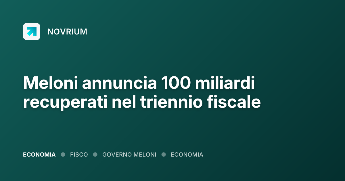 Meloni annuncia 100 miliardi recuperati nel triennio fiscale