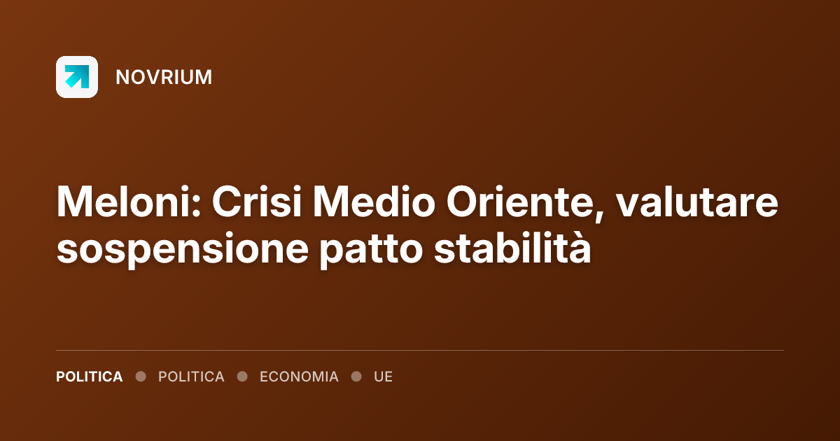 Meloni: Crisi Medio Oriente, valutare sospensione patto stabilità