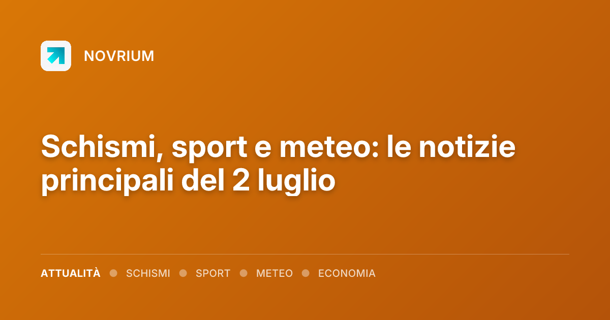 Schismi, sport e meteo: le notizie principali del 2 luglio
