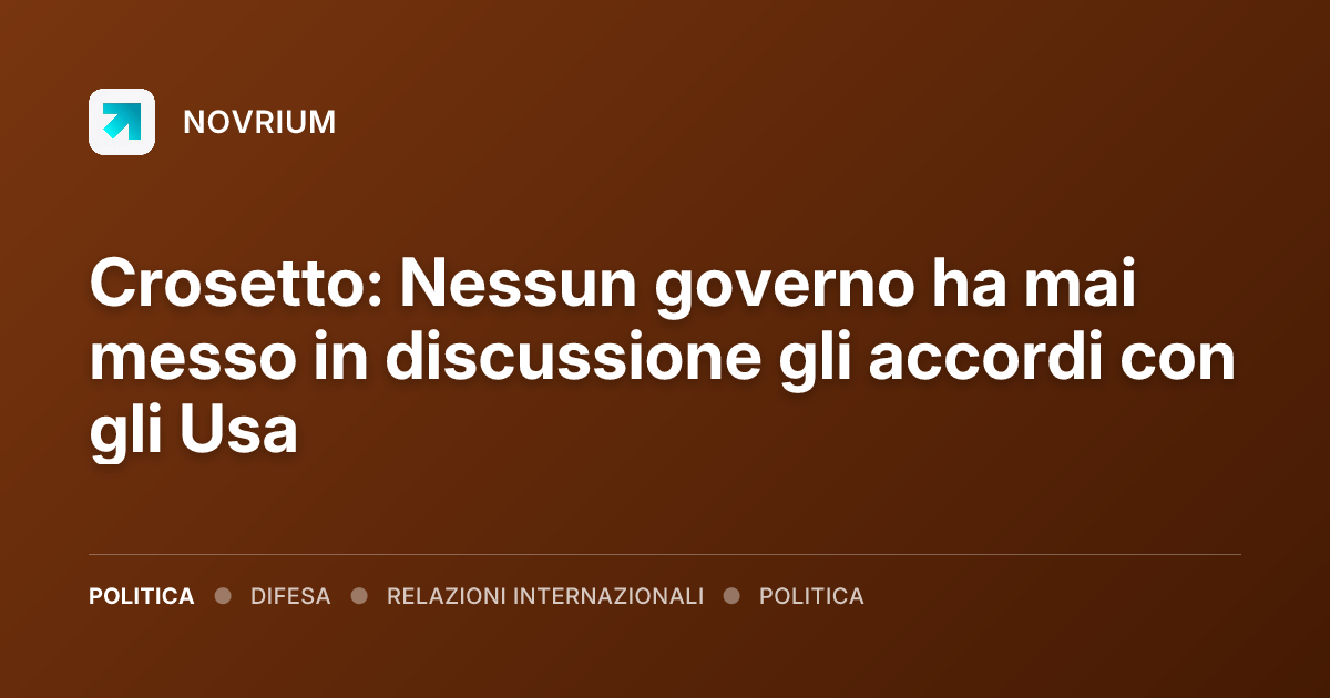 Crosetto: Nessun governo ha mai messo in discussione gli accordi con gli Usa