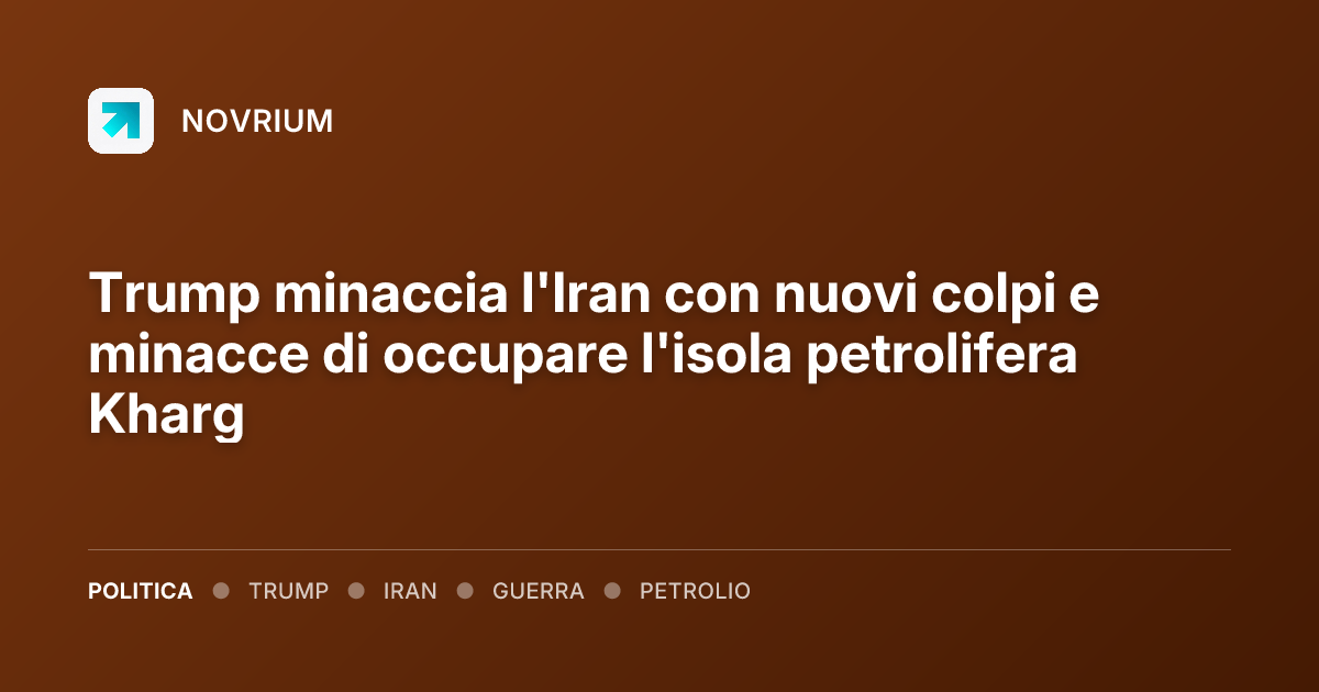 Trump minaccia l'Iran con nuovi colpi e minacce di occupare l'isola petrolifera Kharg