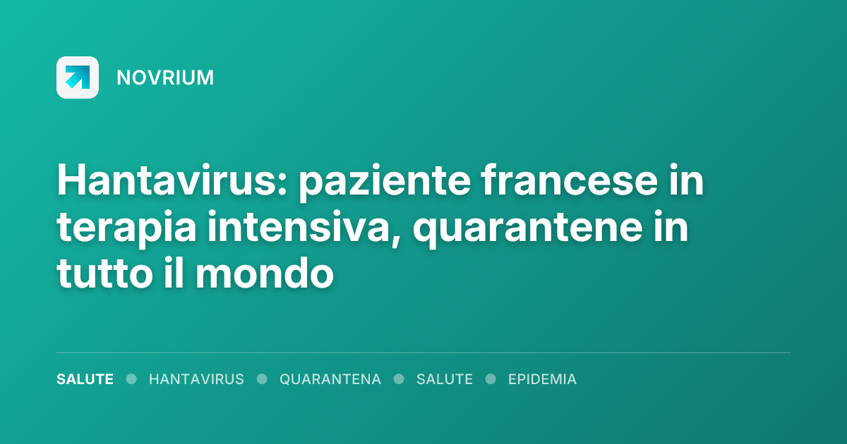 Hantavirus: paziente francese in terapia intensiva, quarantene in tutto il mondo