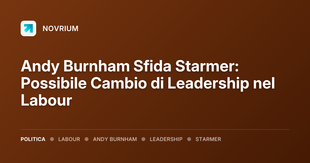 Andy Burnham Sfida Starmer: Possibile Cambio di Leadership nel Labour