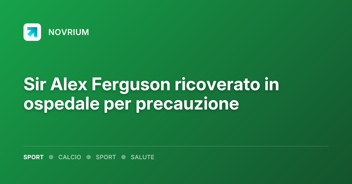 Sir Alex Ferguson ricoverato in ospedale per precauzione