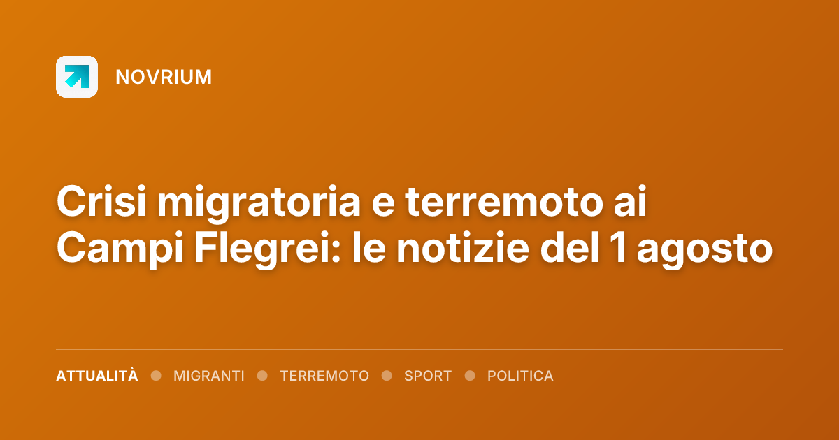Crisi migratoria e terremoto ai Campi Flegrei: le notizie del 1 agosto