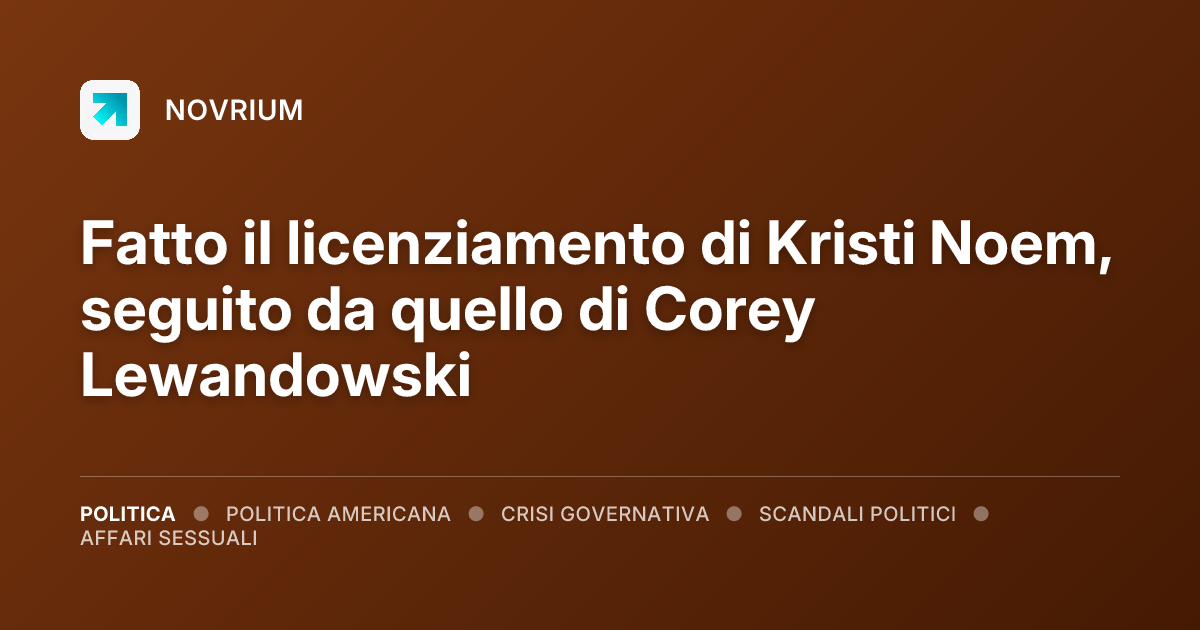 Fatto il licenziamento di Kristi Noem, seguito da quello di Corey Lewandowski