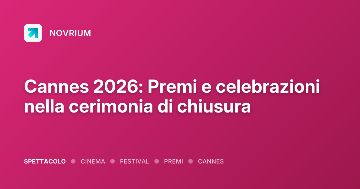 Cannes 2026: Premi e celebrazioni nella cerimonia di chiusura