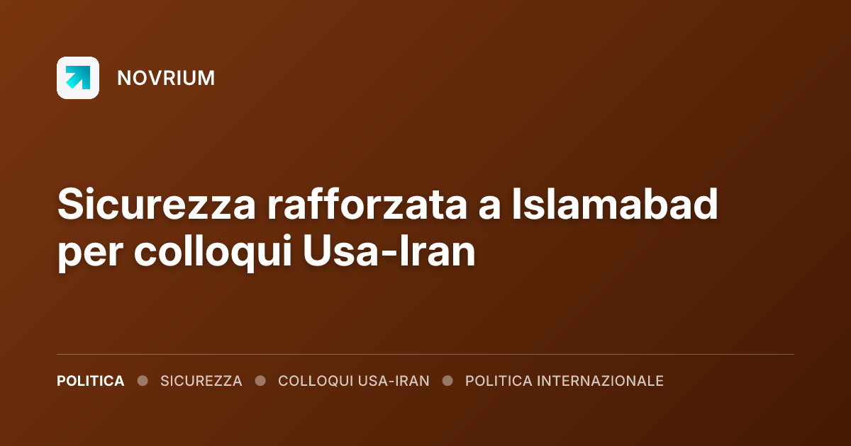Sicurezza rafforzata a Islamabad per colloqui Usa-Iran
