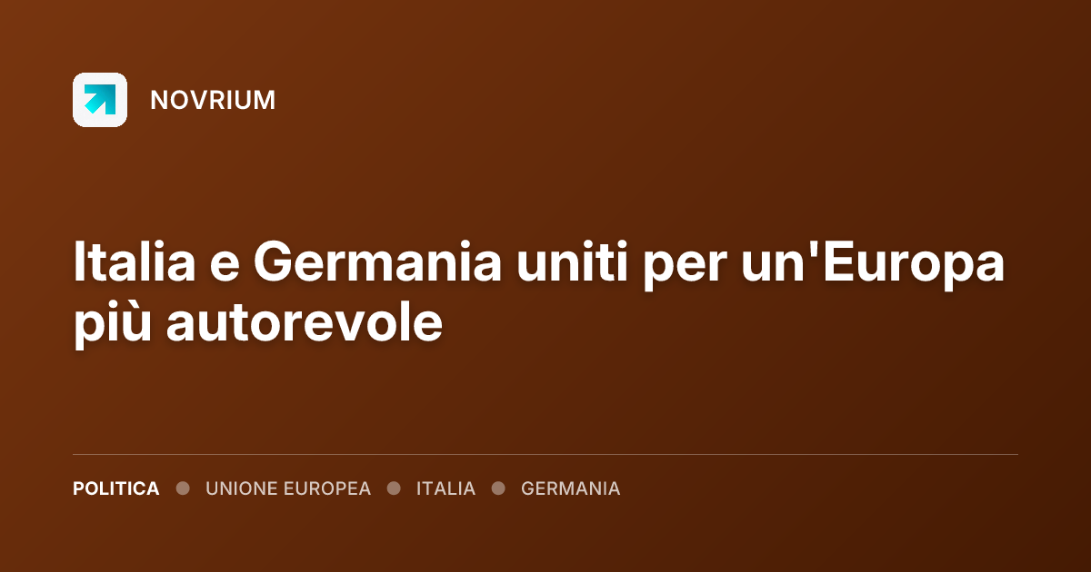 Italia e Germania uniti per un'Europa più autorevole