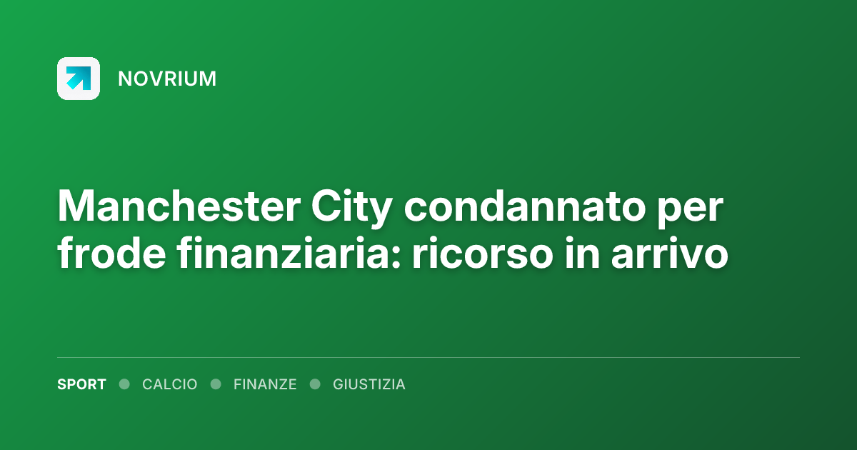 Manchester City condannato per frode finanziaria: ricorso in arrivo
