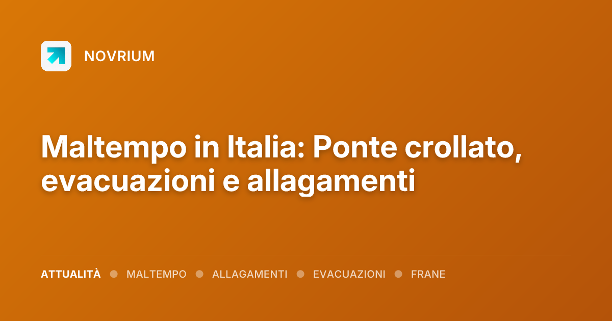 Maltempo in Italia: Ponte crollato, evacuazioni e allagamenti