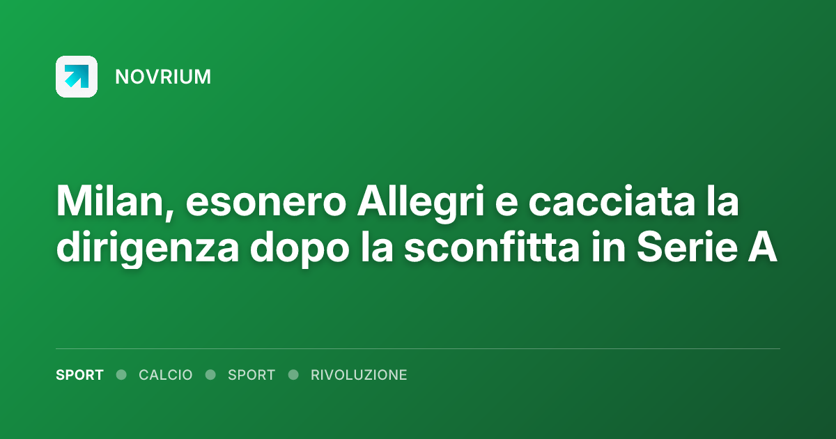 Milan, esonero Allegri e cacciata la dirigenza dopo la sconfitta in Serie A