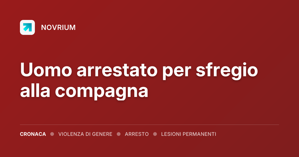 Uomo arrestato per sfregio alla compagna