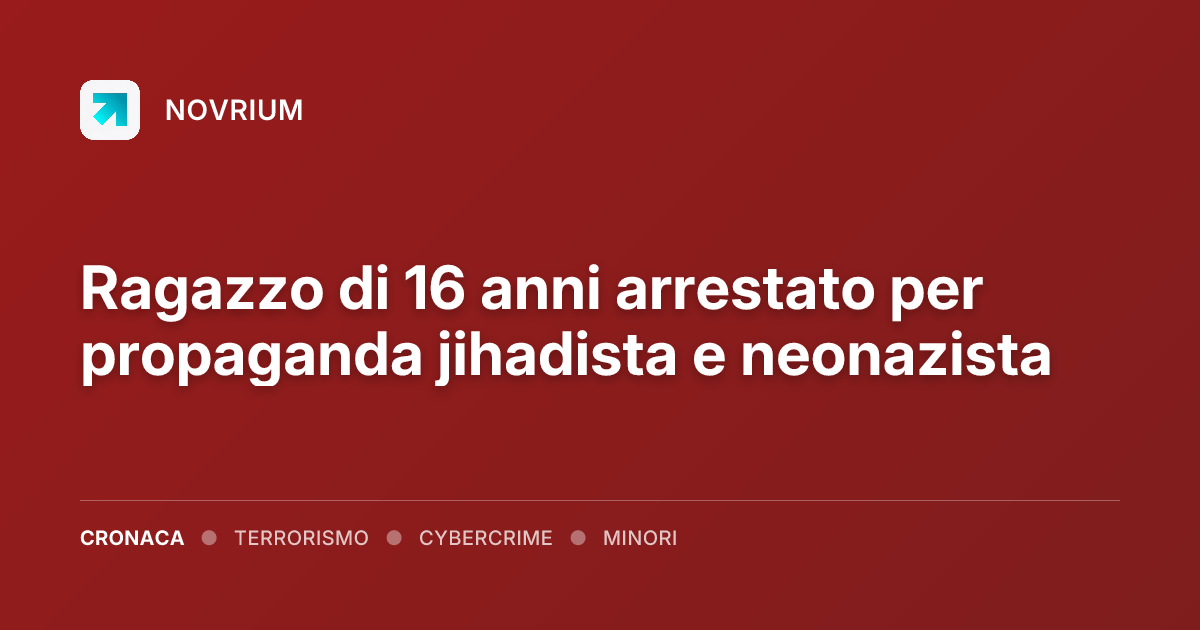 Ragazzo di 16 anni arrestato per propaganda jihadista e neonazista