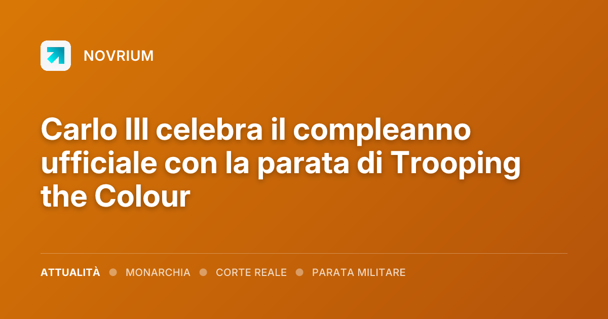 Carlo III celebra il compleanno ufficiale con la parata di Trooping the Colour