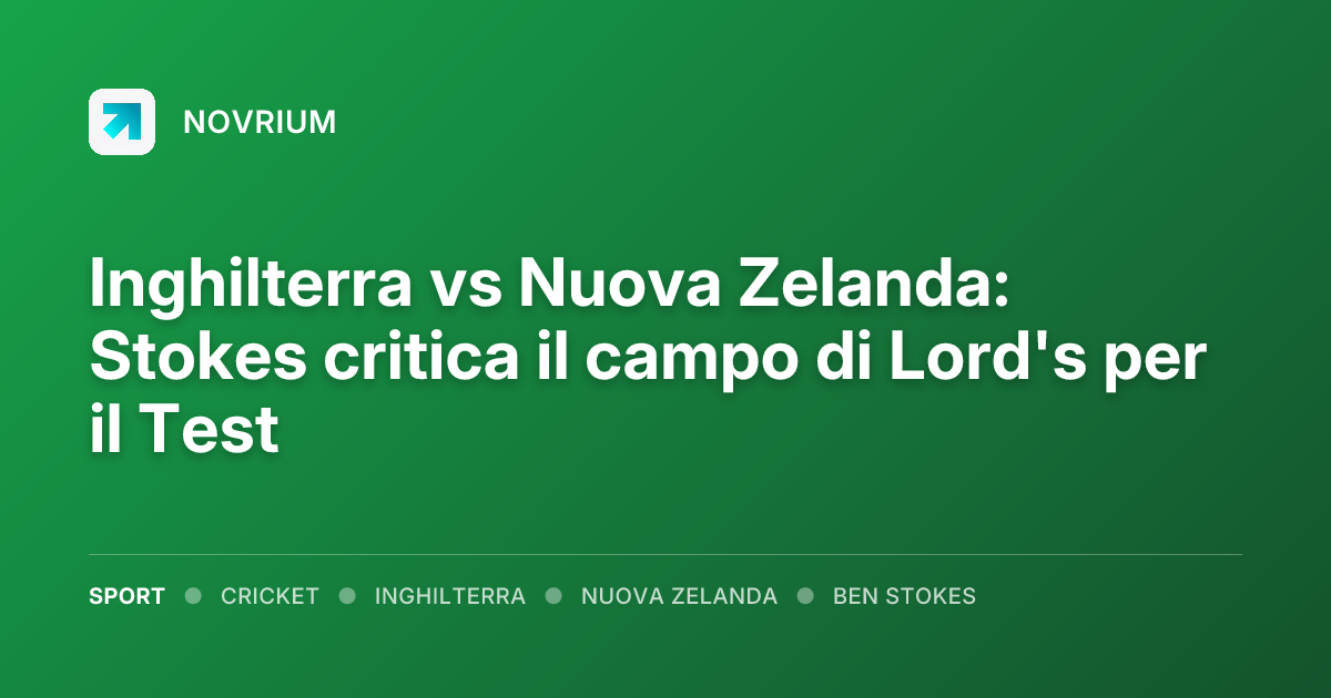 Inghilterra vs Nuova Zelanda: Stokes critica il campo di Lord's per il Test