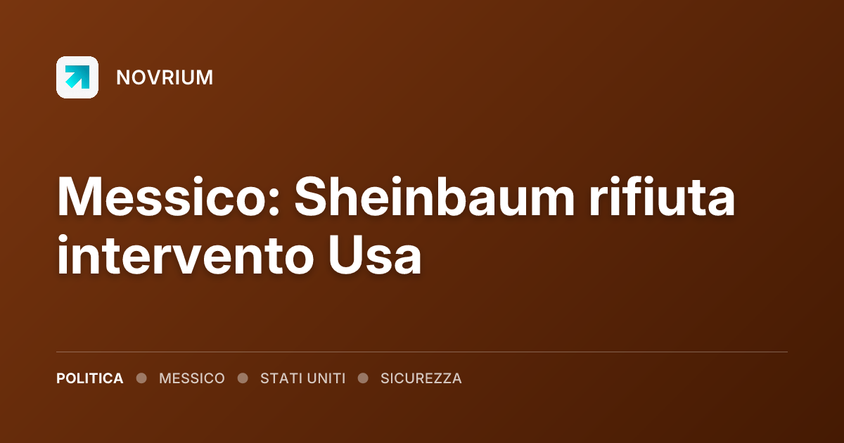 Messico: Sheinbaum rifiuta intervento Usa