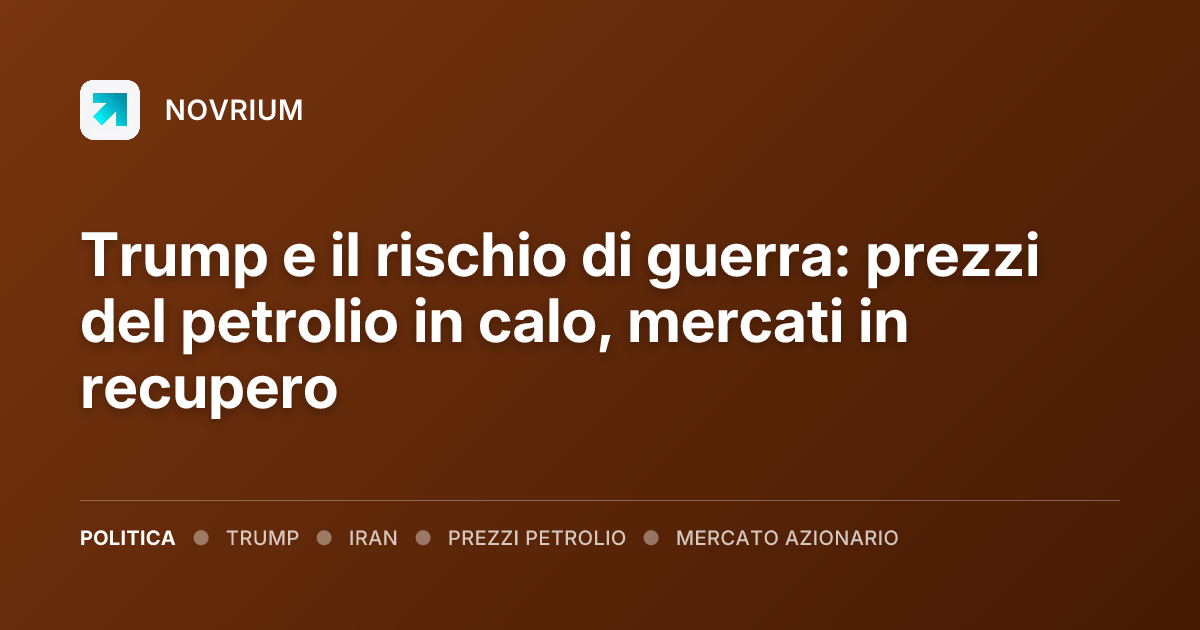 Trump e il rischio di guerra: prezzi del petrolio in calo, mercati in recupero