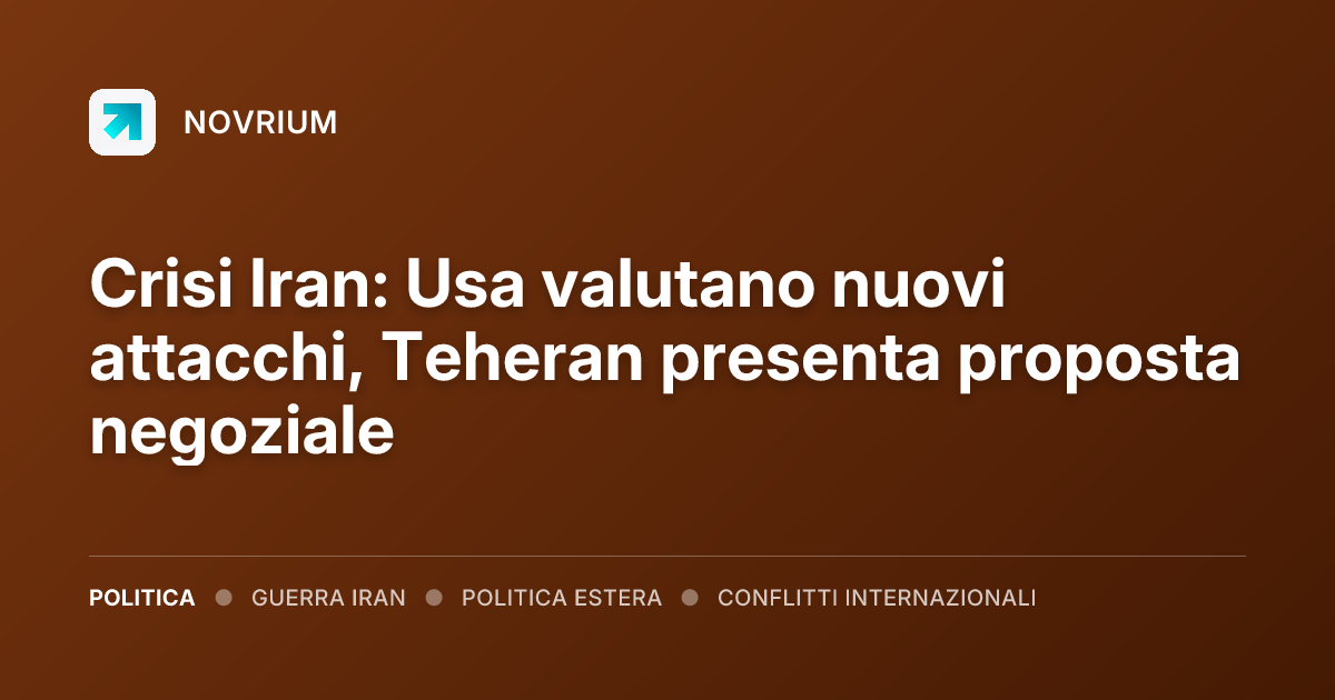 Crisi Iran: Usa valutano nuovi attacchi, Teheran presenta proposta negoziale