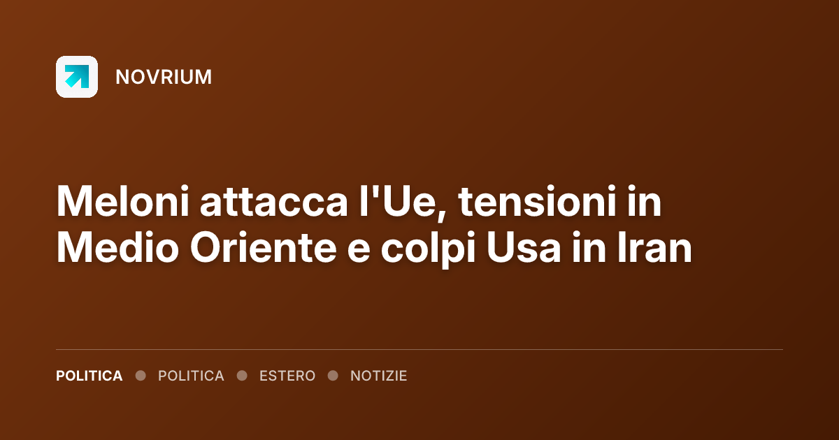 Meloni attacca l'Ue, tensioni in Medio Oriente e colpi Usa in Iran