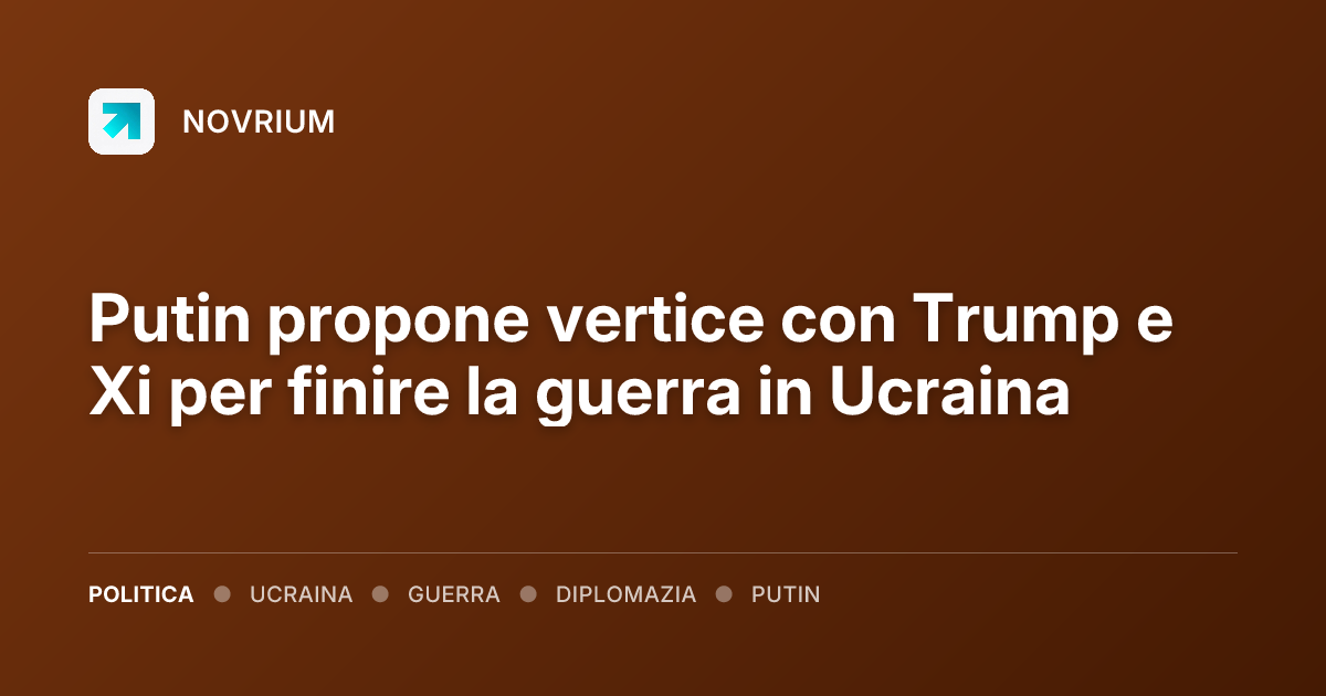 Putin propone vertice con Trump e Xi per finire la guerra in Ucraina