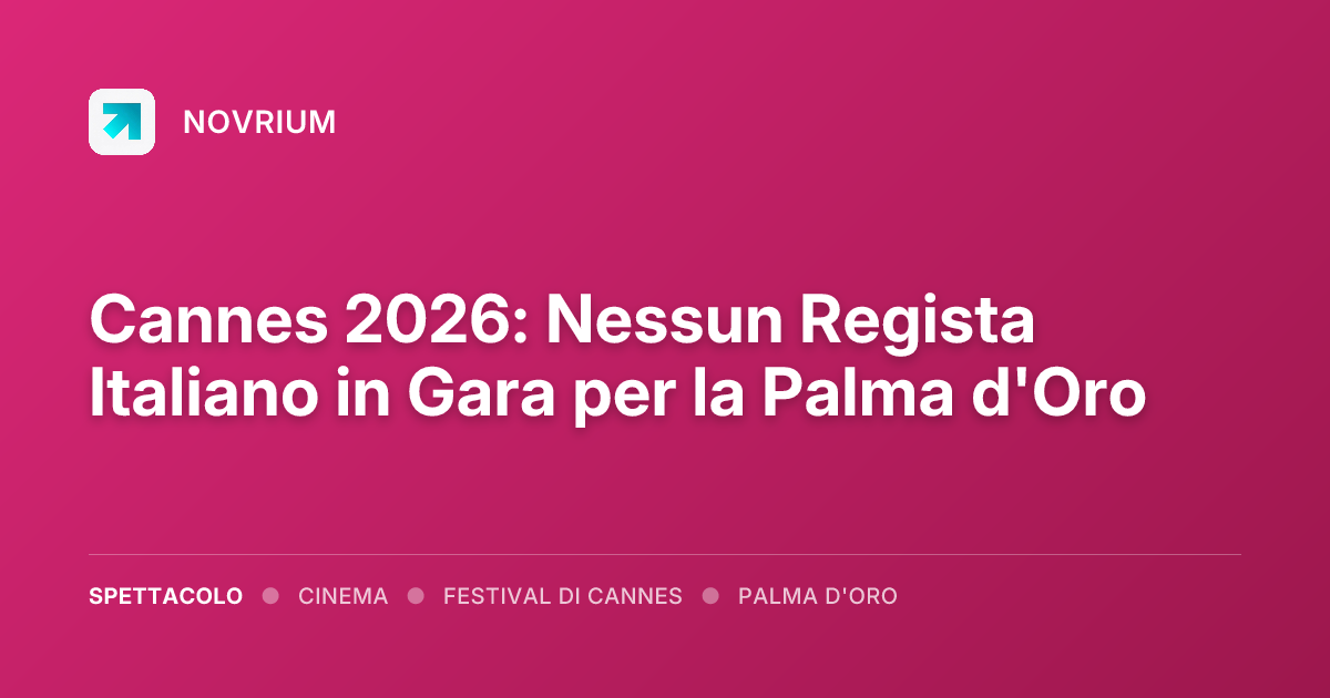 Cannes 2026: Nessun Regista Italiano in Gara per la Palma d'Oro