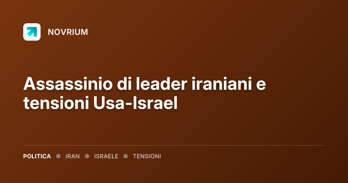 Assassinio di leader iraniani e tensioni Usa-Israel