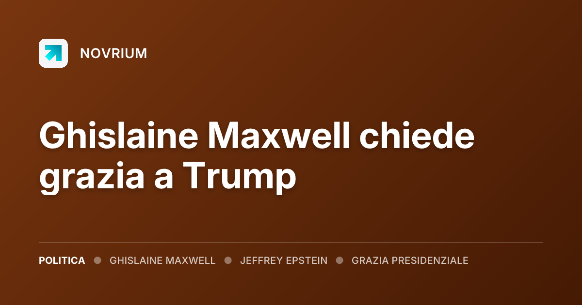 Ghislaine Maxwell chiede grazia a Trump