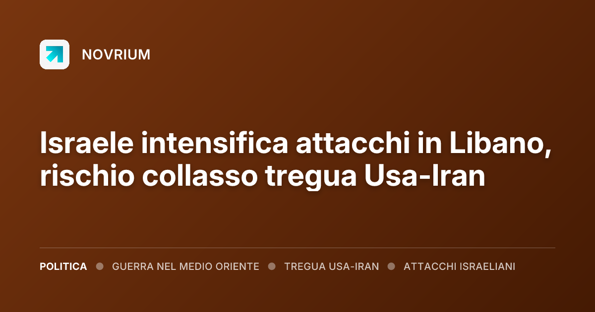 Israele intensifica attacchi in Libano, rischio collasso tregua Usa-Iran