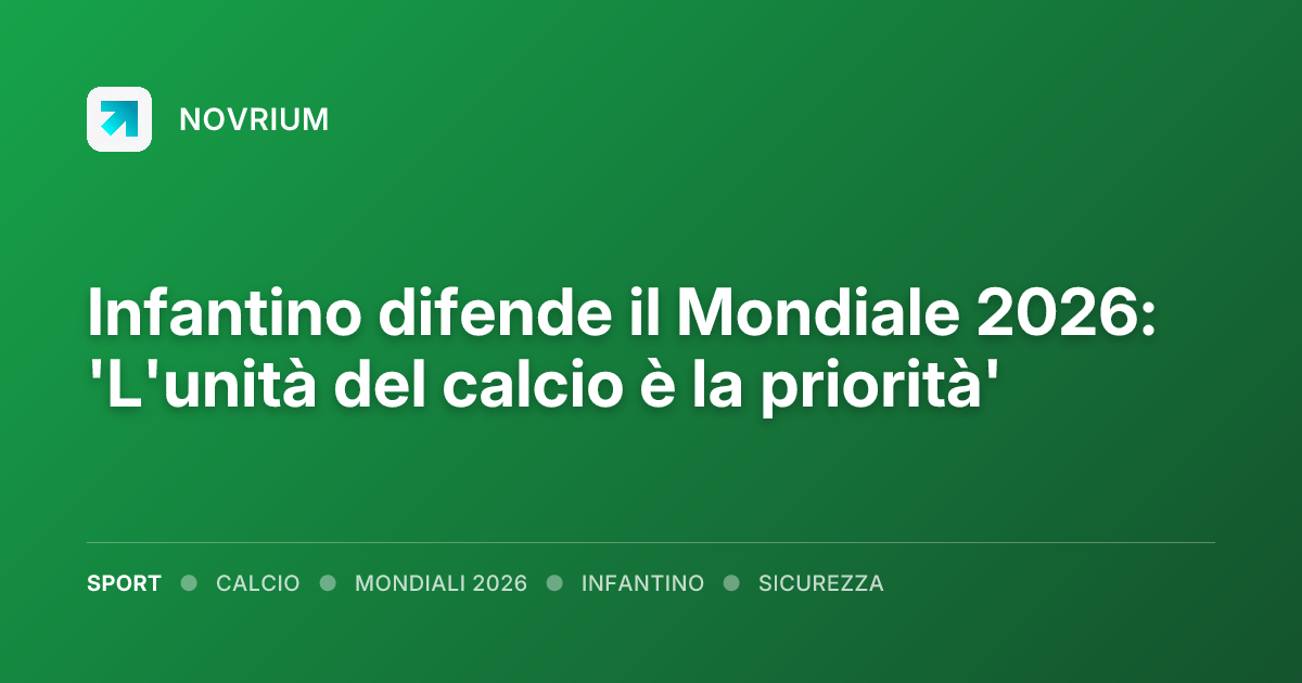 Infantino difende il Mondiale 2026: 'L'unità del calcio è la priorità'