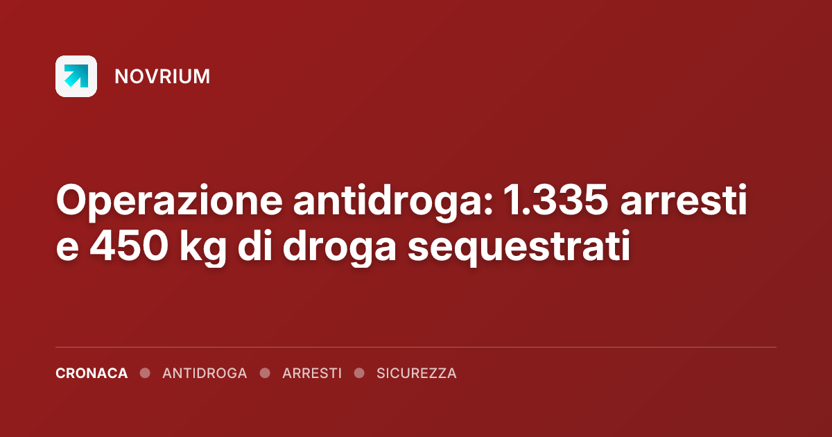 Operazione antidroga: 1.335 arresti e 450 kg di droga sequestrati