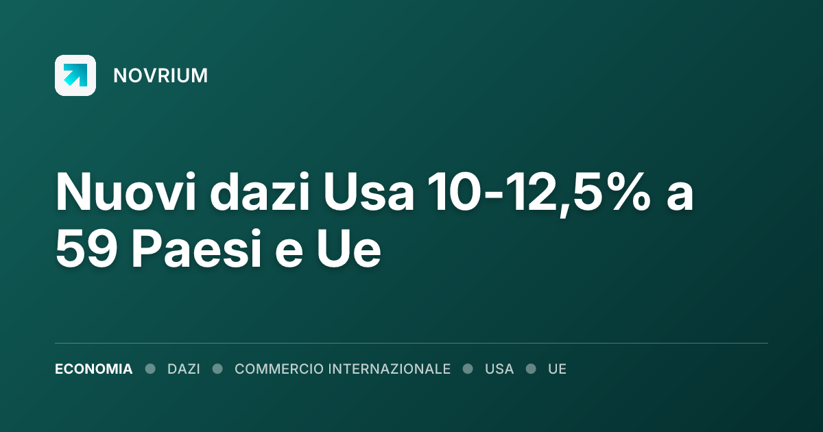 Nuovi dazi Usa 10-12,5% a 59 Paesi e Ue