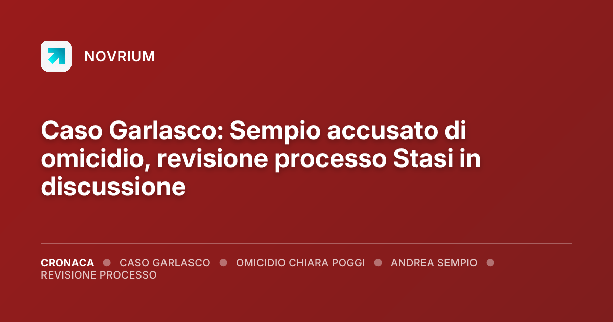 Caso Garlasco: Sempio accusato di omicidio, revisione processo Stasi in discussione