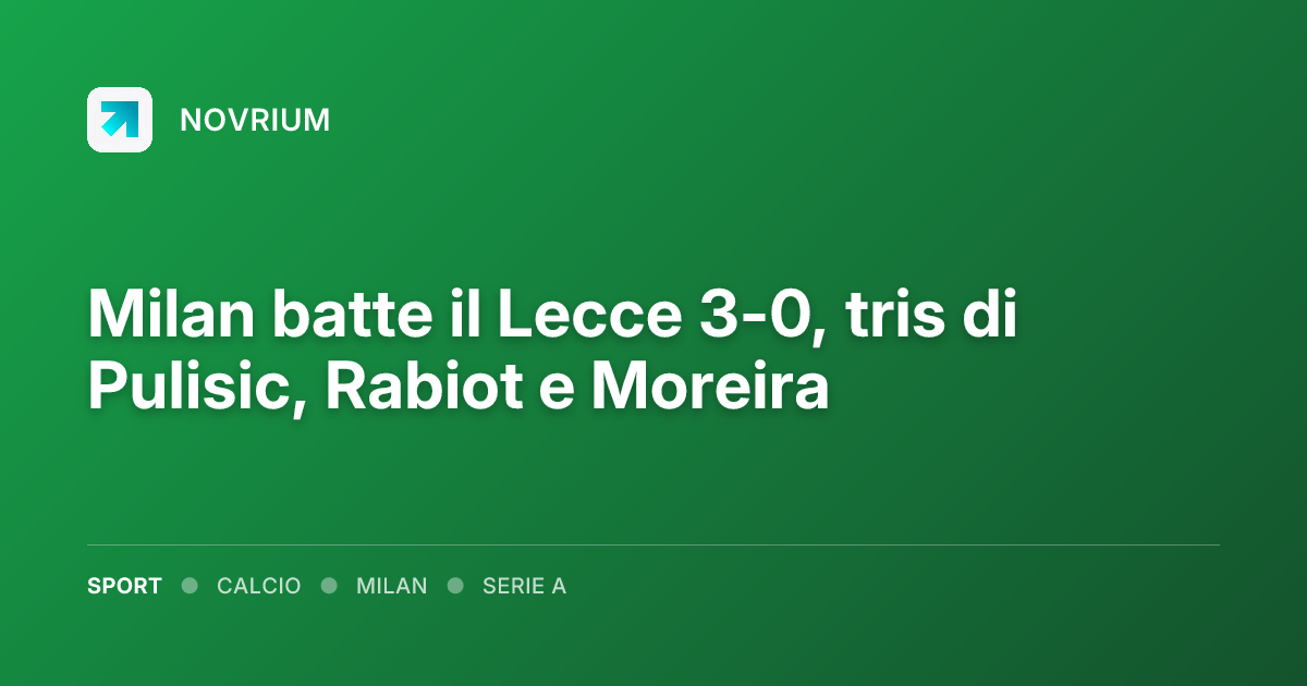 Milan batte il Lecce 3-0, tris di Pulisic, Rabiot e Moreira