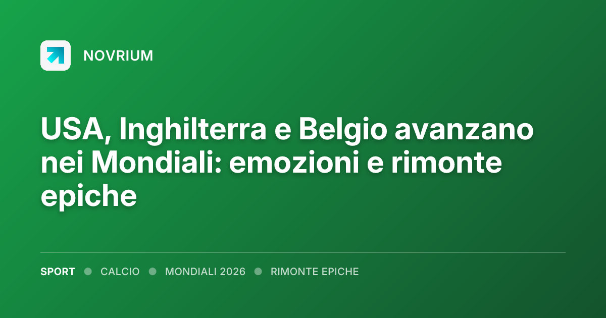 USA, Inghilterra e Belgio avanzano nei Mondiali: emozioni e rimonte epiche