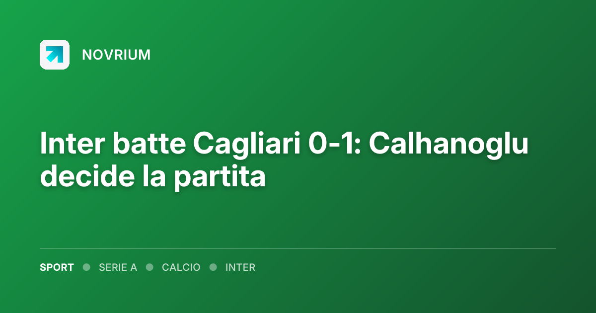 Inter batte Cagliari 0-1: Calhanoglu decide la partita