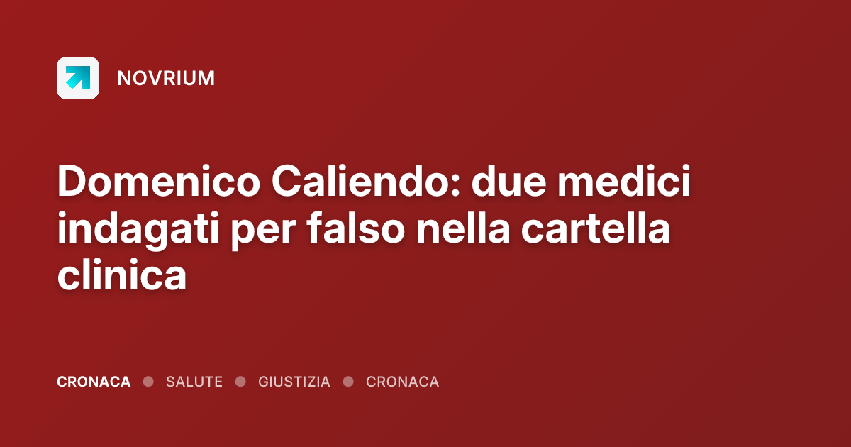 Domenico Caliendo: due medici indagati per falso nella cartella clinica