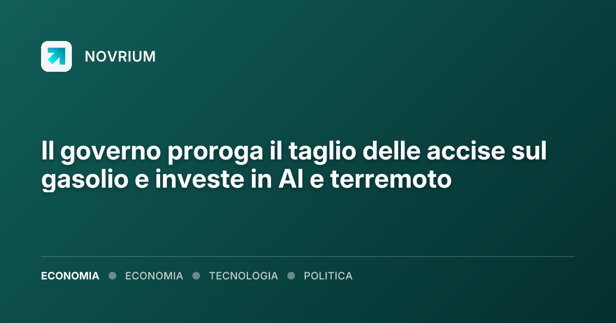 Il governo proroga il taglio delle accise sul gasolio e investe in AI e terremoto