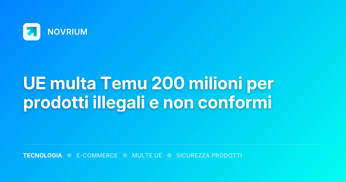UE multa Temu 200 milioni per prodotti illegali e non conformi