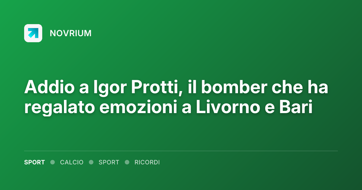 Addio a Igor Protti, il bomber che ha regalato emozioni a Livorno e Bari
