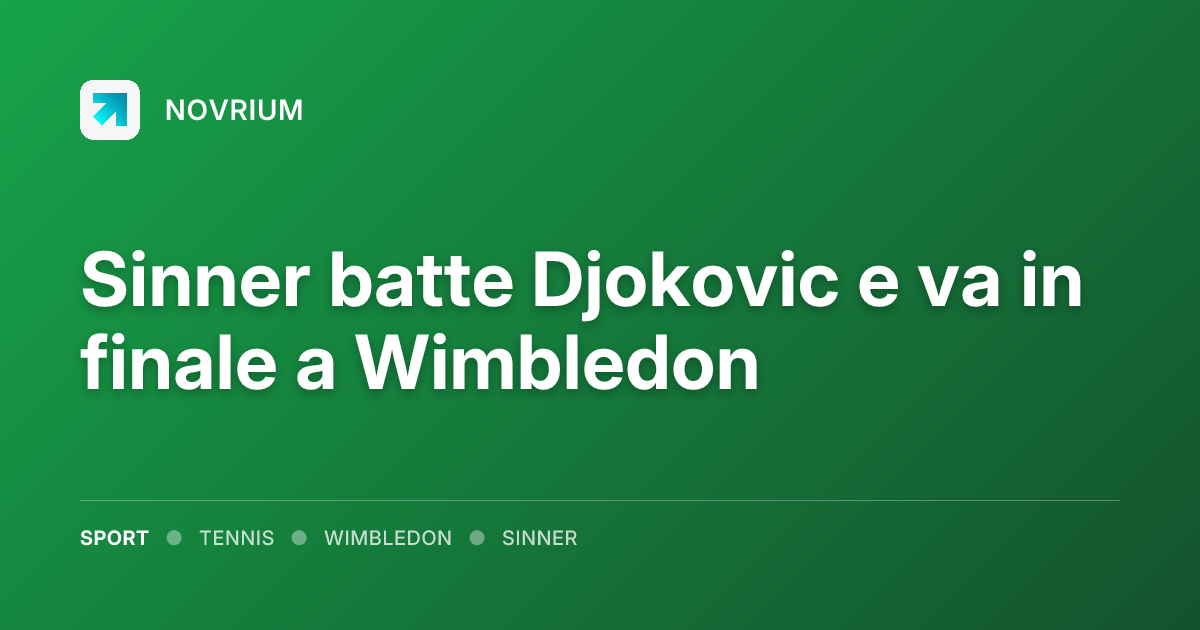 Sinner batte Djokovic e va in finale a Wimbledon