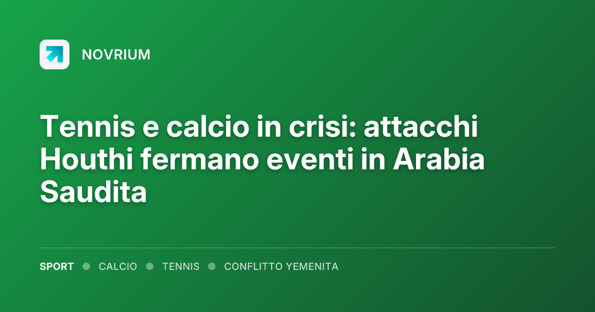 Tennis e calcio in crisi: attacchi Houthi fermano eventi in Arabia Saudita