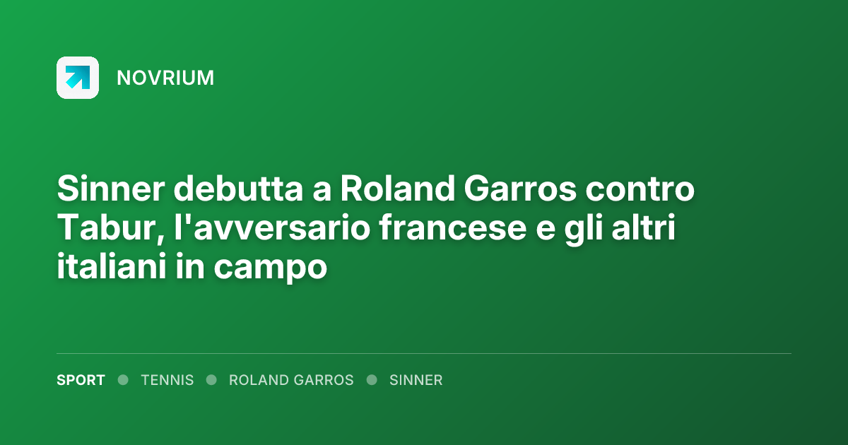 Sinner debutta a Roland Garros contro Tabur, l'avversario francese e gli altri italiani in campo