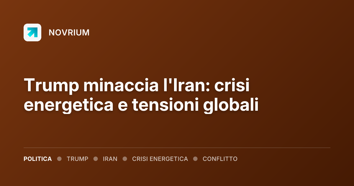 Trump minaccia l'Iran: crisi energetica e tensioni globali