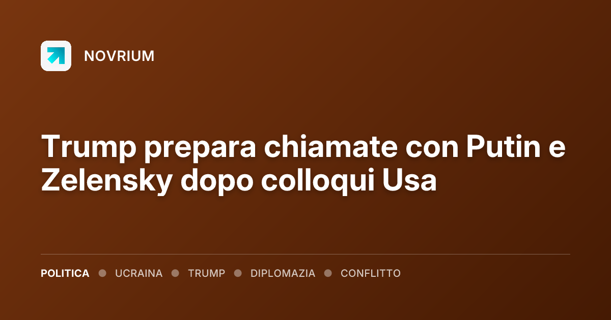 Trump prepara chiamate con Putin e Zelensky dopo colloqui Usa